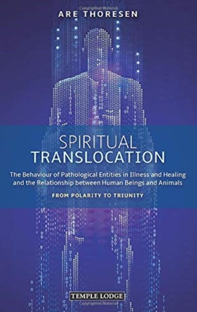 Spiritual Translocation - The Behaviour of Pathological Entities in Illness and Healing and the Relationship between Human Bei
