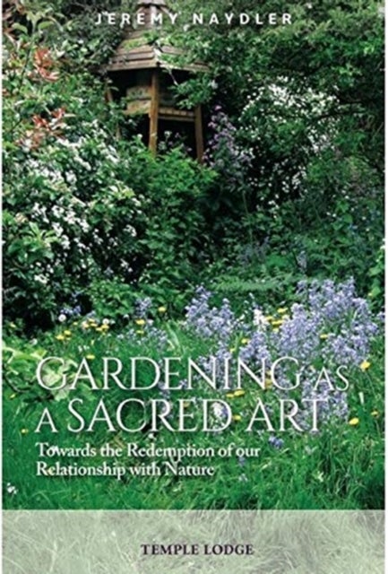 Gardening as a Sacred Art - Towards the Redemption of our Relationship with Nature