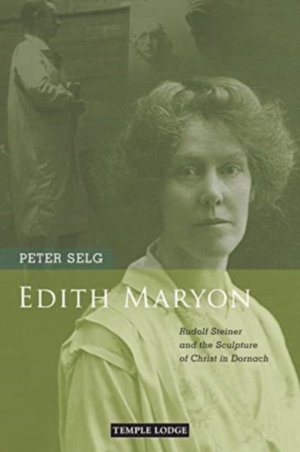 Edith Maryon - Rudolf Steiner and the Sculpture of Christ in Dornach