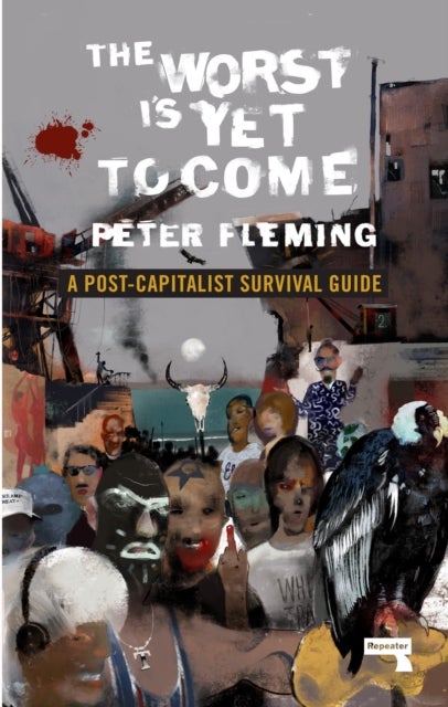 The Worst Is Yet to Come - A Post-Capitalist Survival Guide