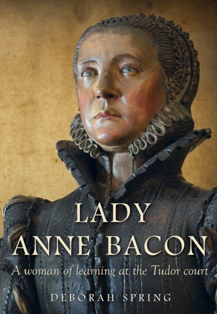 Lady Anne Bacon - A woman of learning at the Tudor court