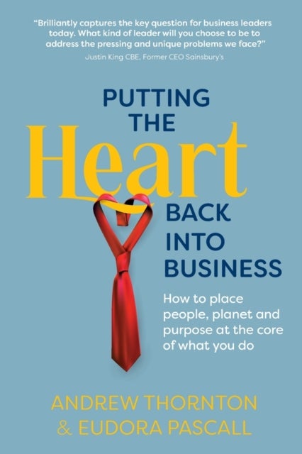 Putting the Heart Back into Business - How to place people, planet and purpose at the core of what you do