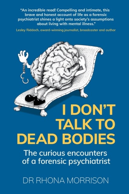 I Don't Talk to Dead Bodies - The Curious Encounters of a Forensic Psychiatrist