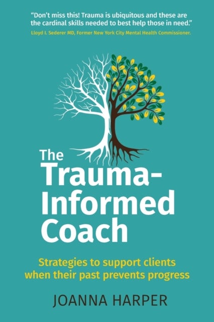 The Trauma-Informed Coach - Strategies for supporting clients when their past prevents progress