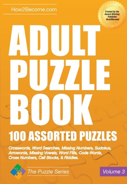 Adult Puzzle Book: 100 Assorted Puzzles - Volume 3 - Crosswords, Word Searches, Missing Numbers, Sudokus, Arrowords, Missing Vowels, Word Fills, Code Wor