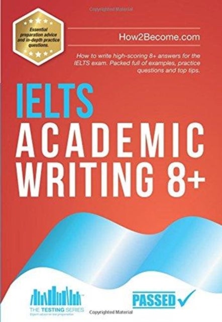 IELTS Academic Writing 8+ - How to write high-scoring 8+ answers for the IELTS exam. Packed full of examples, practice questions
