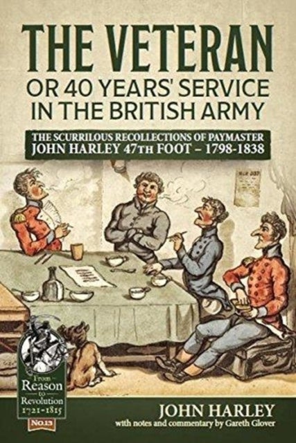The Veteran or 40 Years' Service in the British Army - The Scurrilous Recollections of Paymaster John Harley 47th Foot - 1798-1838