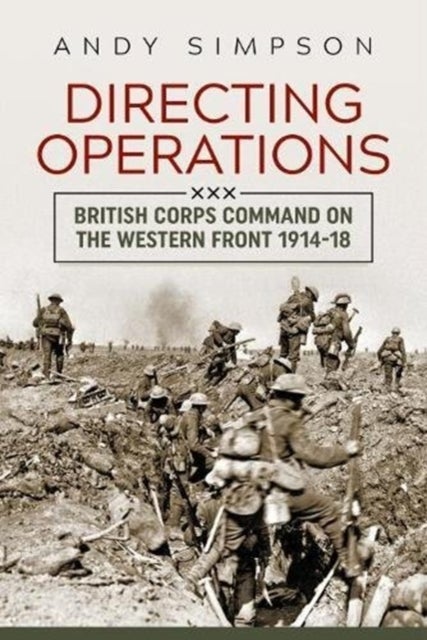 Directing Operations - British Corps Command on the Western Front 1914-18