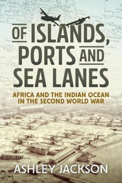 Of Islands, Ports and Sea Lanes - Africa and the Indian Ocean in the Second World War