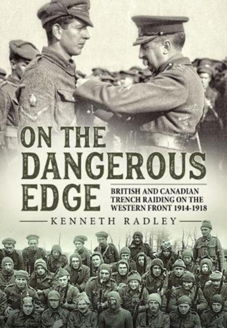 On the Dangerous Edge - British and Canadian Trench Raiding on the Western Front 1914-1918