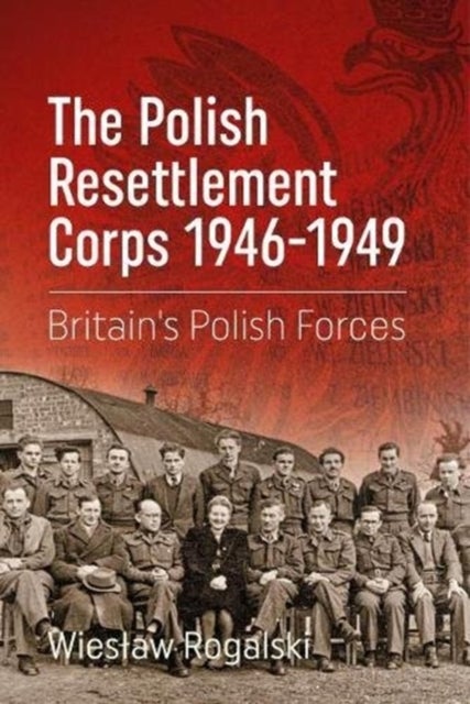 The Polish Resettlement Corps 1946-1949 - Britain'S Polish Forces