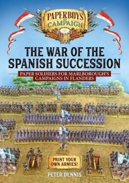 The War of the Spanish Succession - Paper Soldiers for Marlborough's Campaigns in Flanders