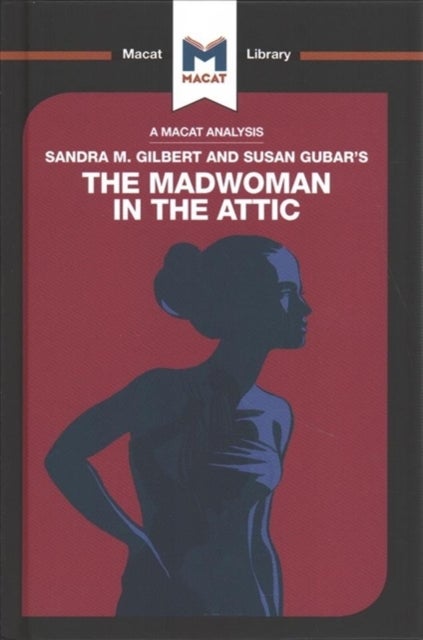 An Analysis of Sandra M. Gilbert and Susan Gubar's The Madwoman in the Attic - The Woman Writer and the Nineteenth-Century Literary Imagination