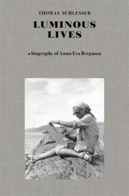 Luminous Lives - A Biography of Anna-Eva Bergman