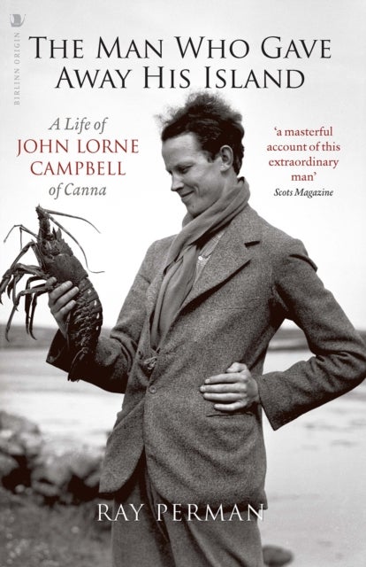 The Man Who Gave Away His Island - A Life of John Lorne Campbell of Canna
