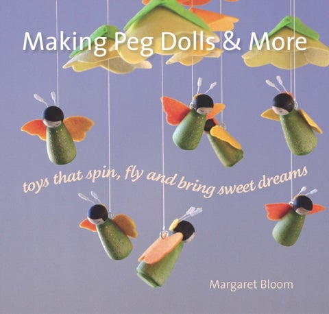 Making Peg Dolls and More - Toys Which Spin, Fly and Bring Sweet Dreams.