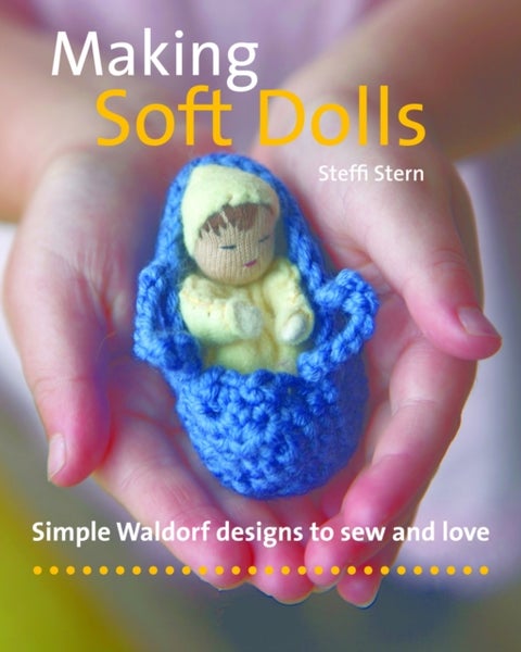 Making Soft Dolls - Simple Waldorf designs to sew and love