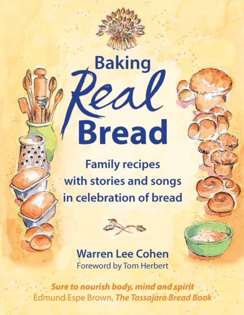 Baking Real Bread - Family recipes with stories and songs for celebrating bread