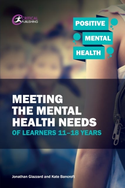 Bilde av Meeting The Mental Health Needs Of Learners 11-18 Years Av Jonathan Glazzard, Kate Bancroft