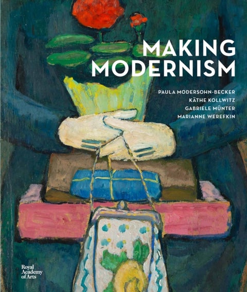Making Modernism - Paula Modersohn-Becker, Kathe Kollwitz, Gabriele Munter and Marianne Werefkin