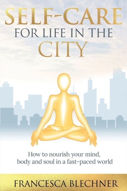 Self-Care for Life in the City - How to nourish your mind, body and soul in a fast-paced world