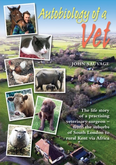 Autobiology of a Vet - The life story of a veterinary surgeon - from the suburbs of South London to rural Kent via Africa