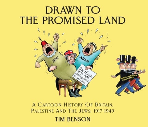 Drawn to the Promised Land - A Cartoon History of Britain, Palestine and the Jews: 1917-1949