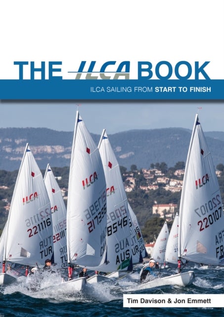 The ILCA Book - Ilca Sailing from Start to Finish