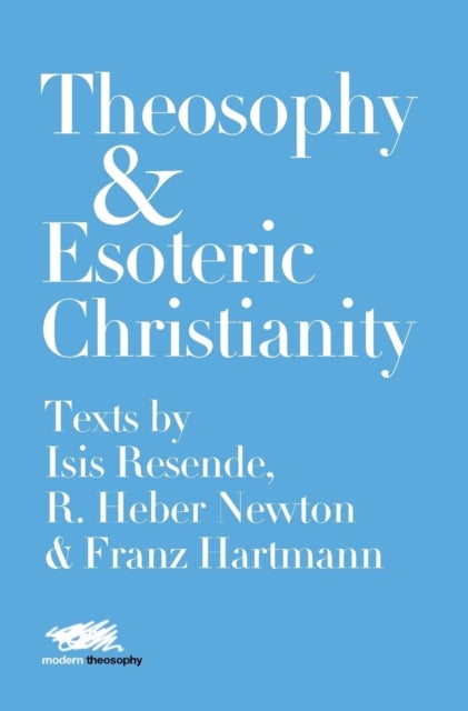 Theosophy and Esoteric Christianity - Texts by Isis Resende, R. Heber Newton and Franz Hartmann