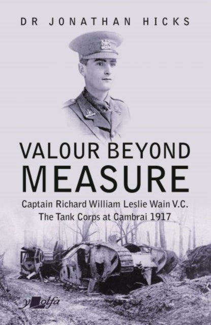 Bilde av Valour Beyond Measure - Captain Richard William Leslie Wain V.c. - The Tank Corps At Cambrai, 1917 Av Jonathan Hicks