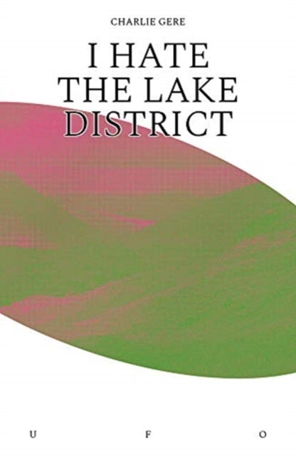 Bilde av I Hate The Lake District Av Charlie (reader In New Media Research Institute For Cultural Research Lancaster University Lancaster University) Gere