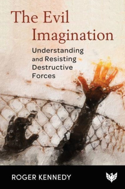 The Evil Imagination - Understanding and Resisting Destructive Forces