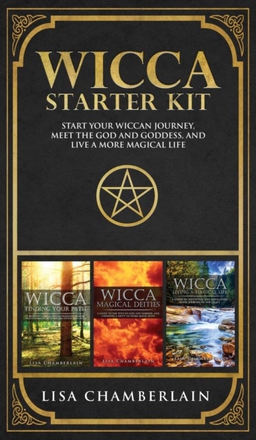 Wicca Starter Kit - Wicca for Beginners, Finding Your Path, and Living a Magical Life