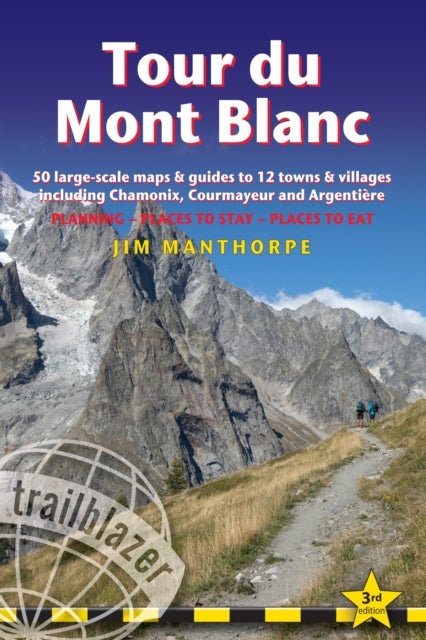 Tour du Mont Blanc Trailblazer Guide - 50 Large-Scale Maps & Guides to 12 Towns & Villages including Chamonix, Courmayeur and Argentiere