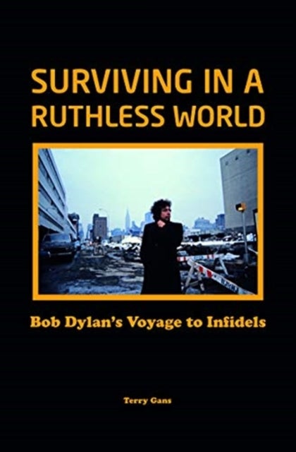 Bob Dylan: Surviving in a Ruthless World - Bob Dylan's Journey to Infidels