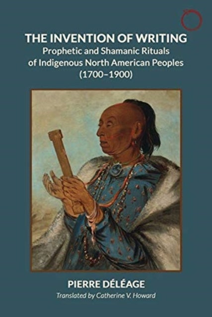 Bilde av The Invention Of Writing - Prophetic And Shamanic Rituals Of North American Indians (1700-1900) Av Pierre Deleage, Catherine Howard