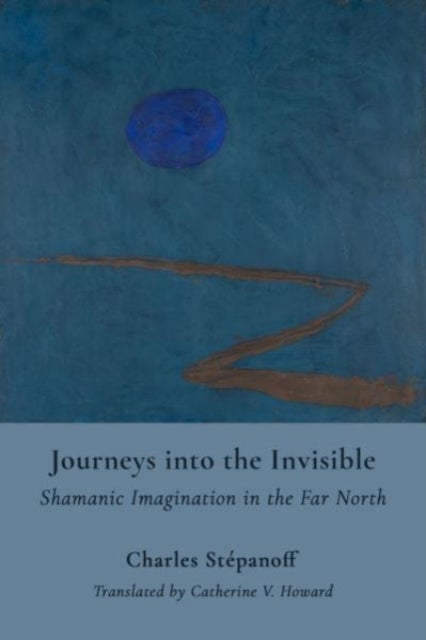 Bilde av Journeys Into The Invisible - Shamanic Imagination In The Far North Av Charles Stepanoff, Catherine V. Howard