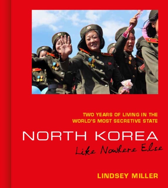 Bilde av North Korea: Like Nowhere Else Av Lindsey Miller