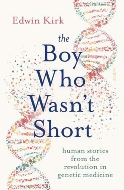 The Boy Who Wasn't Short - human stories from the revolution in genetic medicine