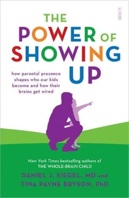 The Power of Showing Up - how parental presence shapes who our kids become and how their brains get wired