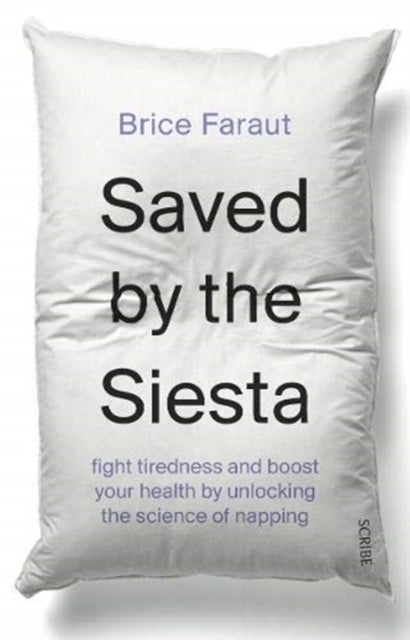 Saved by the Siesta - fight tiredness and boost your health by unlocking the science of napping
