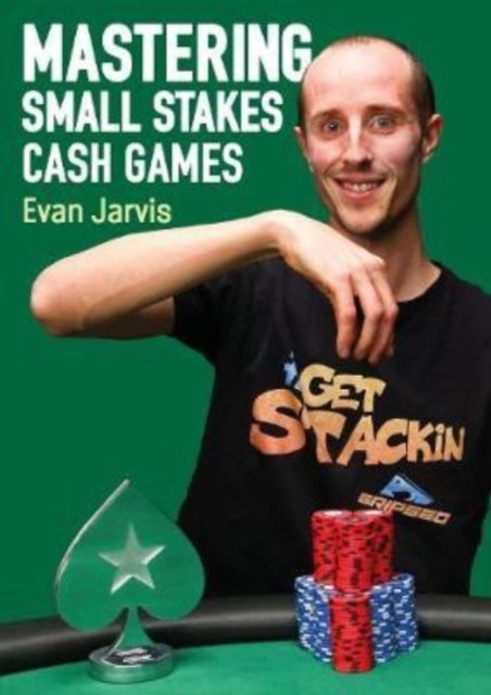 Mastering Small Stakes Cash Games - A Comprehensive Approach to Winning at Poker
