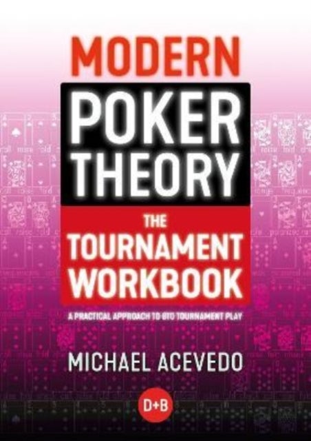 Modern Poker Theory - The Tournament Workbook - A Practical Approach to GTO Tournament Play