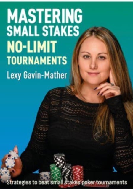 Mastering Small Stakes No-Limit Tournaments - Strategies to beat small stakes poker tournaments
