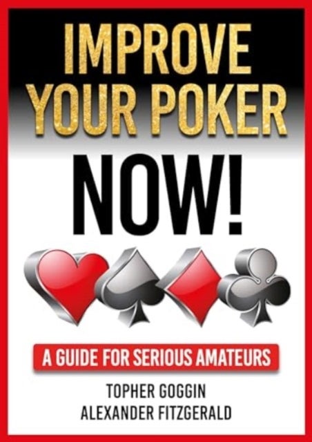 Improve Your Poker - Now! - A Guide for Serious Amateurs