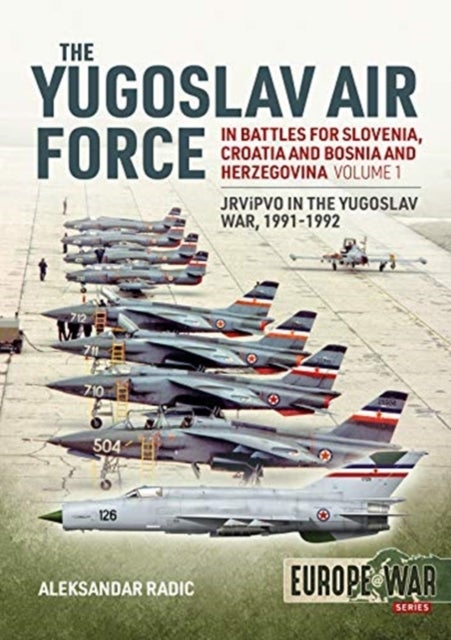 The Yugoslav Air Force in the Battles for Slovenia, Croatia and Bosnia and Herzegovina 1991-92 - Volume 1: Jrvipvo in Yugoslav War