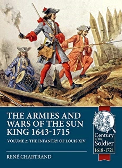 The Armies and Wars of the Sun King 1643-1715. Volume 2 - The Infantry of Louis XIV