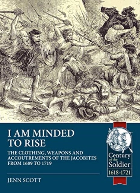 I am Minded to Rise - The Clothing, Weapons and Accoutrements of the Jacobites from 1689 to 1719