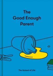 The Good Enough Parent - how to raise contented, interesting and resilient children