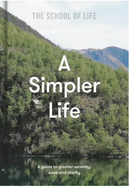 Bilde av A Simpler Life: A Guide To Greater Serenity, Ease, And Clarity Av The School Of Life